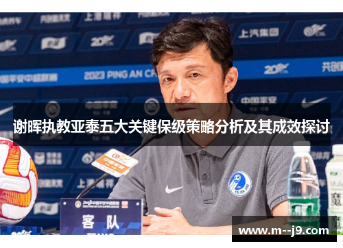 谢晖执教亚泰五大关键保级策略分析及其成效探讨 谢晖执教亚泰五大关键保级策略分析及其成效探讨
