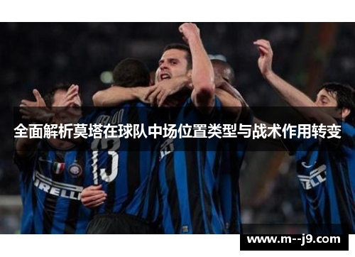 全面解析莫塔在球队中场位置类型与战术作用转变