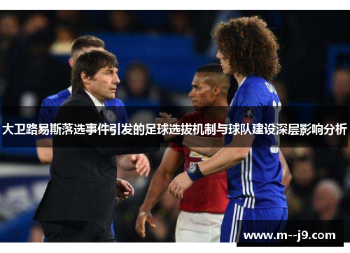 大卫路易斯落选事件引发的足球选拔机制与球队建设深层影响分析