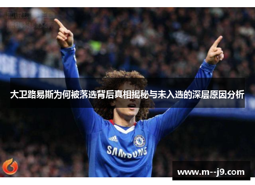 大卫路易斯为何被落选背后真相揭秘与未入选的深层原因分析