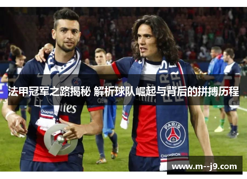法甲冠军之路揭秘 解析球队崛起与背后的拼搏历程