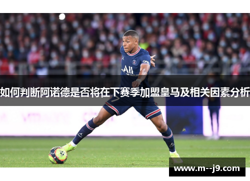 如何判断阿诺德是否将在下赛季加盟皇马及相关因素分析