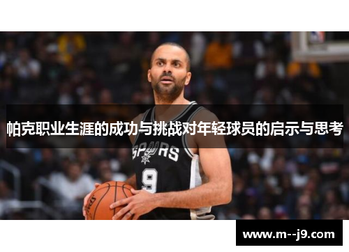帕克职业生涯的成功与挑战对年轻球员的启示与思考