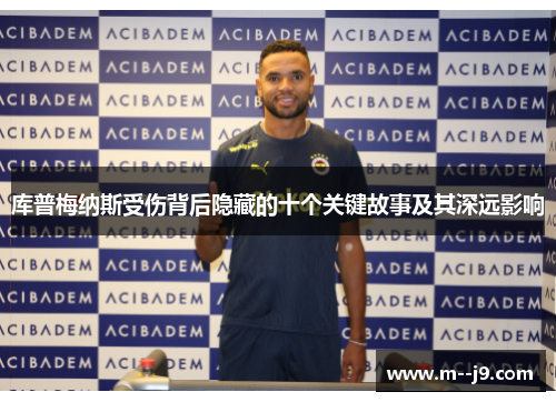 库普梅纳斯受伤背后隐藏的十个关键故事及其深远影响 库普梅纳斯受伤背后隐藏的十个关键故事及其深远影响