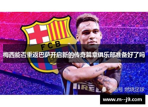 梅西能否重返巴萨开启新的传奇篇章俱乐部准备好了吗 梅西能否重返巴萨开启新的传奇篇章俱乐部准备好了吗