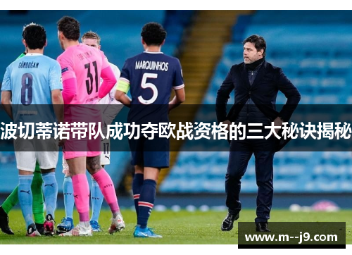 波切蒂诺带队成功夺欧战资格的三大秘诀揭秘
