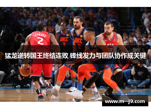 猛龙逆转国王终结连败 锋线发力与团队协作成关键