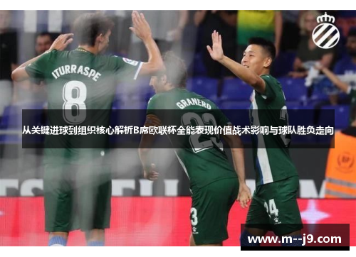 从关键进球到组织核心解析B席欧联杯全能表现价值战术影响与球队胜负走向