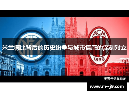 米兰德比背后的历史纷争与城市情感的深刻对立