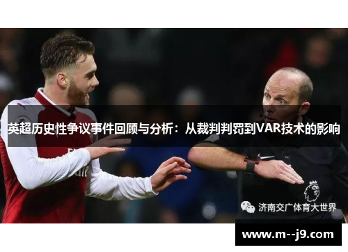 英超历史性争议事件回顾与分析:从裁判判罚到VAR技术的影响 英超历史性争议事件回顾与分析:从裁判判罚到VAR技术的影响