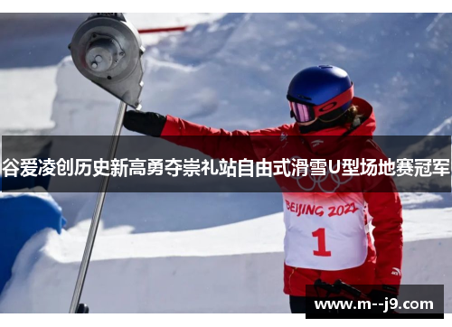 谷爱凌创历史新高勇夺崇礼站自由式滑雪U型场地赛冠军