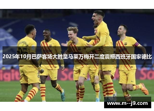 2025年10月巴萨客场大胜皇马莱万梅开二度震撼西班牙国家德比