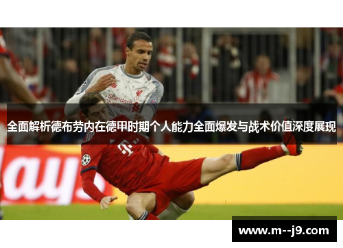 全面解析德布劳内在德甲时期个人能力全面爆发与战术价值深度展现 全面解析德布劳内在德甲时期个人能力全面爆发与战术价值深度展现