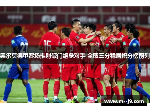 奥尔莫德甲客场推射破门绝杀对手 全取三分稳居积分榜前列