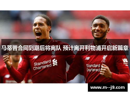 马蒂普合同到期后将离队 预计离开利物浦开启新篇章