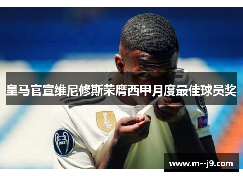 皇马官宣维尼修斯荣膺西甲月度最佳球员奖