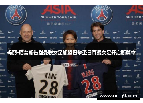 玛丽·厄普斯告别曼联女足加盟巴黎圣日耳曼女足开启新篇章 玛丽·厄普斯告别曼联女足加盟巴黎圣日耳曼女足开启新篇章